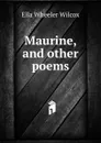 Maurine, and other poems - Ella Wheeler Wilcox