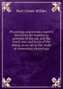 Physiology practicums; explicit directions for examining portions of the cat, and the heart, eye, and brain of the sheep, as an aid in the study of elementary physiology - Burt Green Wilder