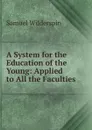 A System for the Education of the Young: Applied to All the Faculties - Samuel Wilderspin