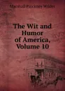 The Wit and Humor of America, Volume 10 - Marshall Pinckney Wilder