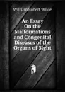 An Essay On the Malformations and Congenital Diseases of the Organs of Sight - William Robert Wilde