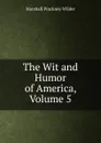 The Wit and Humor of America, Volume 5 - Marshall Pinckney Wilder