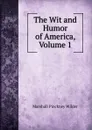 The Wit and Humor of America, Volume 1 - Marshall Pinckney Wilder