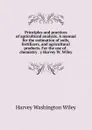 Principles and practices of agricultural analysis. A manual for the estimation of soils, fertilizers, and agricultural products. For the use of . chemistry . y Harvey W. Wiley - Harvey Washington Wiley