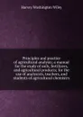Principles and practice of agricultural analysis; a manual for the study of soils, fertilizers, and agricultural products; for the use of analysists, teachers, and students of agricultural chemistry - Harvey Washington Wiley