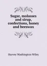 Sugar, molasses and sirup, confections, honey and beeswax - Harvey Washington Wiley