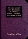 Poems, lyrical and dramatic; to which is added, Cromwell, an historical play - Sara King Wiley