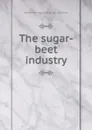 The sugar-beet industry - Harvey Washington. [from old cata Wiley