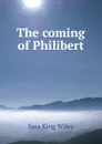 The coming of Philibert - Sara King Wiley