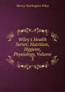 Wiley.s Health Series: Nutrition, Hygiene, Physiology, Volume 3 - Harvey Washington Wiley