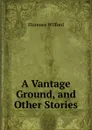 A Vantage Ground, and Other Stories - Florence Wilford