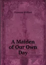 A Maiden of Our Own Day - Florence Wilford