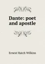 Dante: poet and apostle - Ernest Hatch Wilkins