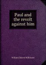 Paul and the revolt against him - William Cleaver Wilkinson