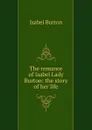 The romance of Isabel Lady Burton: the story of her life - Isabel Burton