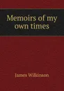 Memoirs of my own times - James Wilkinson