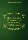 Reminiscences of the court and times of King Ernest of Hanover - Charles Allix Wilkinson