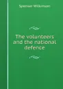 The volunteers and the national defence - Spenser Wilkinson