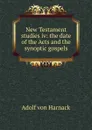 New Testament studies iv: the date of the Acts and the synoptic gospels - Adolf von Harnack