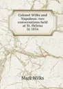 Colonel Wilks and Napoleon: two conversations held at St. Helena in 1816 - Mark Wilks