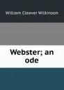 Webster; an ode - William Cleaver Wilkinson