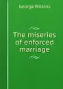 The miseries of enforced marriage - George Wilkins