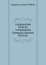 Antiguedades Clasicas: Antiguedades Romanas (Spanish Edition) - Augustus Samuel Wilkins
