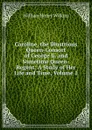 Caroline, the Illustrious Queen-Consort of George Ii. and Sometime Queen-Regent: A Study of Her Life and Time, Volume 1 - William Henry Wilkins