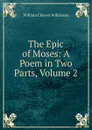 The Epic of Moses: A Poem in Two Parts, Volume 2 - William Cleaver Wilkinson
