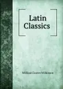 Latin Classics . - William Cleaver Wilkinson