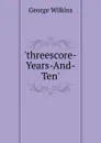 .threescore-Years-And-Ten.. - George Wilkins