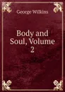 Body and Soul, Volume 2 - George Wilkins