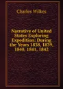 Narrative of United States Exploring Expedition: During the Years 1838, 1839, 1840, 1841, 1842 - Charles Wilkes