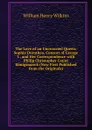 The Love of an Uncrowned Queen: Sophie Dorothea, Consort of George I., and Her Correspondence with Philip Christopher Count Konigsmarck (Now First Published from the Originals) - William Henry Wilkins