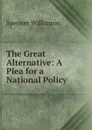 The Great Alternative: A Plea for a National Policy - Spenser Wilkinson