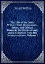 The Life of Sir David Wilkie: With His Journals, Tours, and Critical Remarks On Works of Art; and a Selection from His Correspondence, Volume 2 - David Wilkie