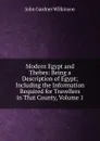 Modern Egypt and Thebes: Being a Description of Egypt; Including the Information Required for Travellers in That County, Volume 1 - John Gardner Wilkinson