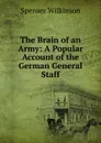 The Brain of an Army: A Popular Account of the German General Staff - Spenser Wilkinson
