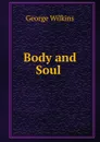 Body and Soul . - George Wilkins