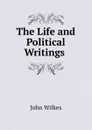 The Life and Political Writings . - John Wilkes