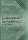 The Manners and Customs of the Ancient Egyptians: Including Their Private Life, Government, Laws, Arts, Manufactures, Religion, Agriculture and Early History, Volume 4 - John Gardner Wilkinson