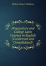 Preparatory and College Latin Courses in English (Condensed and Consolidated) - William Cleaver Wilkinson