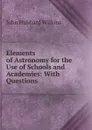 Elements of Astronomy for the Use of Schools and Academies: With Questions - John Hubbard Wilkins