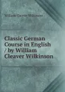 Classic German Course in English / by William Cleaver Wilkinson - William Cleaver Wilkinson