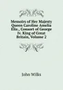 Memoirs of Her Majesty Queen Caroline Amelia Eliz., Consort of George Iv. King of Great Britain, Volume 2 - John Wilks