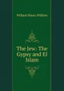 The Jew: The Gypsy and El Islam - William Henry Wilkins