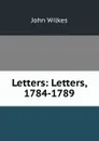 Letters: Letters, 1784-1789 - John Wilkes