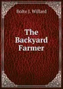 The Backyard Farmer - Bolte J. Willard