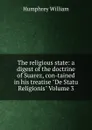 The religious state: a digest of the doctrine of Suarez, con-tained in his treatise 