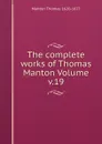 The complete works of Thomas Manton Volume v.19 - Manton Thomas 1620-1677